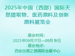 2025年中国（西部）国际天然提取物、医药原料及创新原料展览会